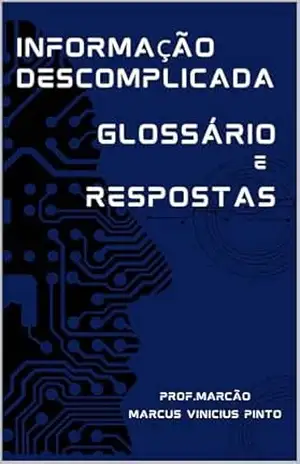 INFORMAÇÃO DESCOMPLICADA – GLOSSÁRIO E RESPOSTAS ÀS PERGUNTAS FREQUENTES (Data Governance Livro 12) – MARCUS PINTO