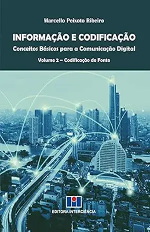 Informação e Codificação; Conceitos Básicos para a Comunicação Digital – Marcello Peixoto Ribeiro Informação e Codificação; Conceitos Básicos para a Comunicação Digital – Marcello Peixoto Ribeiro