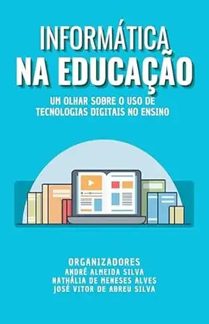 Capa do livro Informática na Educação: um olhar sobre o uso de tecnologias digitais no ensino - André Almeida Silva