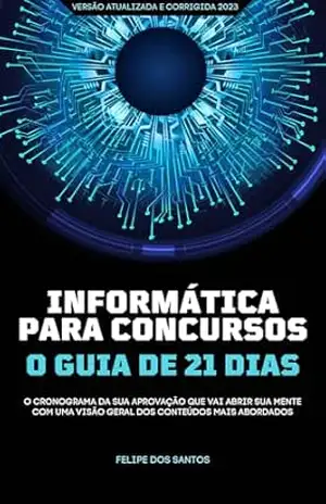 Capa do livro Informática para concursos em 21 dias: O Guia mais completo que te aproximará da sua aprovação - Felipe dos Santos