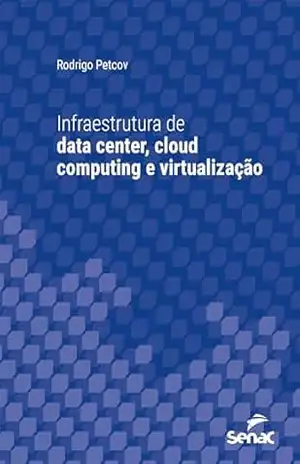 Infraestrutura de data center, cloud computing e virtualização (Série Universitária) – Rodrigo Petcov