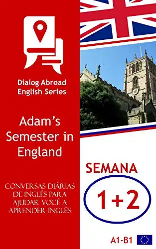Baixar Inglês cotidiano fala para ajudá–lo a aprender inglês – Semana 1/Semana 2: Adam’s Semester in England (Quinzena) pdf, epub, mobi, eBook