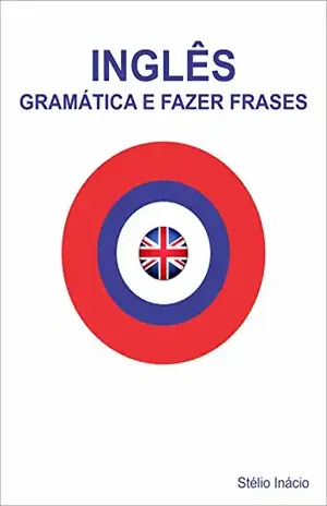 Inglês – Gramática e Fazer Frases (Semanas do Inglês Livro 2) - Stélio Inácio Inglês – Gramática e Fazer Frases (Semanas do Inglês Livro 2) - Stélio Inácio
