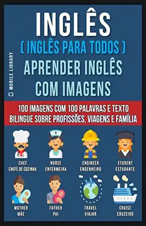 Capa do livro Inglês ( Inglês Para Todos ) Aprender Inglês Com Imagens (Vol 1): 100 imagens com 100 palavras e texto bilingue sobre profissões, viagens e família (Foreign Language Learning Guides) - Mobile Library