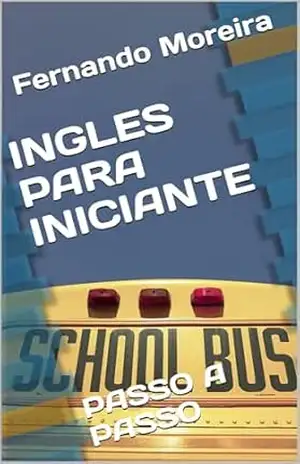 INGLES PARA INICIANTE: PASSO A PASSO – Fernando Moreira
