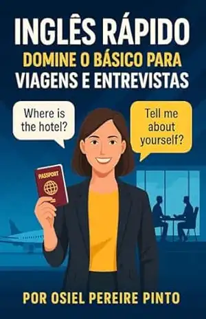 Inglês Rápido para Viagens ou Entrevistas: Aprenda o essencial do inglês em tempo recorde para se comunicar com confiança em viagens internacionais ou entrevistas de emprego. – OSIEL PINTO