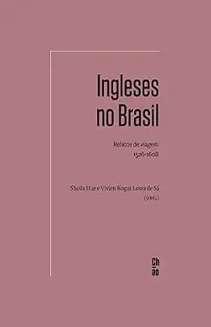 Ingleses no Brasil: Relatos de viagem, 1526–1608 – Sheila Hue