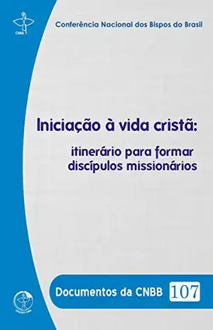 Iniciação à Vida Cristã:: itinerário para formar discípulos missionários – Conferência Nacional dos Bispos do Brasil