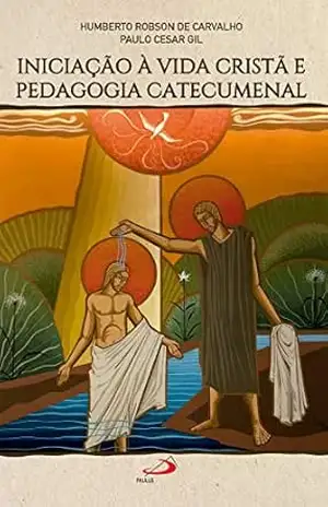 Iniciação à vida cristã e pedagogia catecumenal (Biblioteca do Catequista) - Paulo Cesar Gil Iniciação à vida cristã e pedagogia catecumenal (Biblioteca do Catequista) - Paulo Cesar Gil