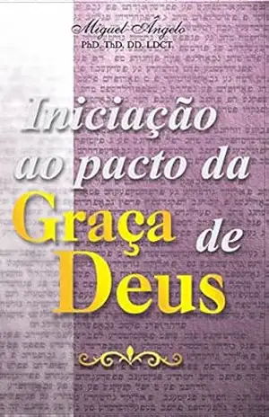 Iniciação ao Pacto da Graça de Deus – Ap. Miguel Ângelo