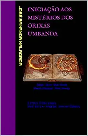 Iniciação aos Mistérios dos Orixás UMBANDA: Livro Terceiro Ìwé Kéta– Nbèrè àwon Òrìsà – José Samanda Malagrida