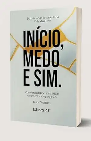 Capa do livro Inicio, Medo e Sim: Como transformei a ansiedade em um chamado para a vida. - felipe goettems