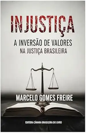 Capa do livro Injustiça – A inversão de valores na Justiça brasileira - Marcelo Gomes Freire