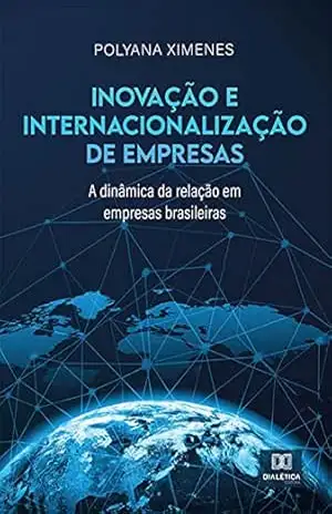 Inovação e internacionalização de empresas: a dinâmica da relação em empresas brasileiras – Polyana Ximenes