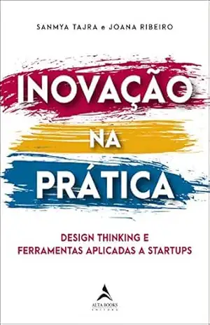Capa do livro Inovação Na Prática: Design thinking e ferramentas aplicadas a startups - Sanmya Tajra