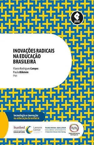Inovações Radicais na Educação Brasileira (Tecnologia e Inovação na Educação Brasileira) – Flavio Rodrigues Campos