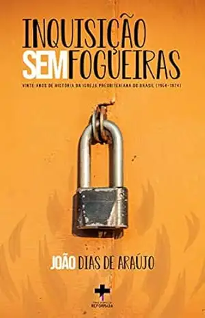 Capa do livro Inquisição sem fogueiras: Vinte anos de história da Igreja Presbiteriana do Brasil - João Dias de Araújo