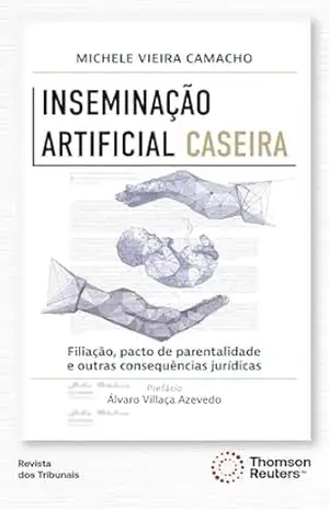 Inseminação artificial caseira: filiação, pacto de parentalidade e outras consequências jurídicas – Michele Vieira Camacho Inseminação artificial caseira: filiação, pacto de parentalidade e outras consequências jurídicas – Michele Vieira Camacho