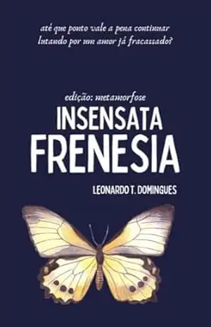 Insensata Frenesia: (Edição: Metamorfose) – Leonardo T. Domingues Insensata Frenesia: (Edição: Metamorfose) – Leonardo T. Domingues