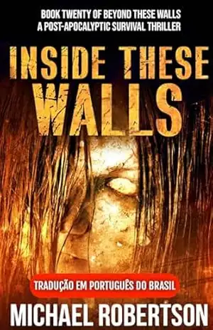Inside These Walls: Book Twenty of Beyond These Walls (Tradução em Português do Brasil): A Post–Apocalyptic Survival Thriller – Michael Robertson