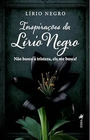 Capa do livro Inspirações da Lírio Negro: Não busco a tristeza, ela me busca! - Lírio Negro