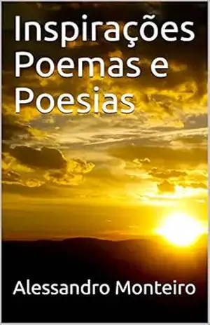 Inspirações Poemas e Poesias – Alessandro Monteiro Inspirações Poemas e Poesias – Alessandro Monteiro