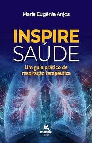 Inspire saúde: um guia prático de respiração terapêutica – Maria Eugênia Anjos Inspire saúde: um guia prático de respiração terapêutica – Maria Eugênia Anjos