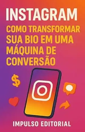 INSTAGRAM: Como Transformar sua Bio em uma Máquina de Conversão – Impulso Editorial,