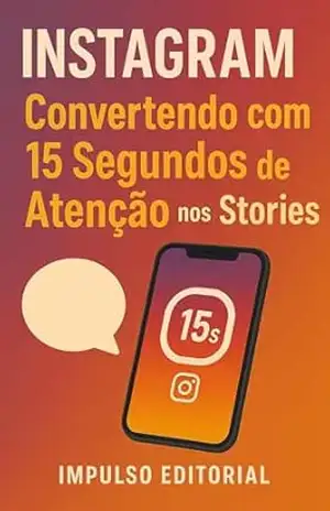 Instagram: Convertendo com 15 Segundos de Atenção nos Stories – Impulso Editorial