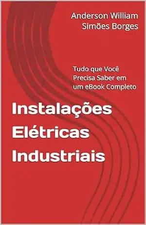 Capa do livro Instalações Elétricas Industriais: Tudo que Você Precisa Saber em um eBook Completo - Anderson William Simões Borges