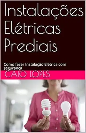 Instalações Elétricas Prediais: Como fazer Instalação Elétrica com segurança - Caio Lopes