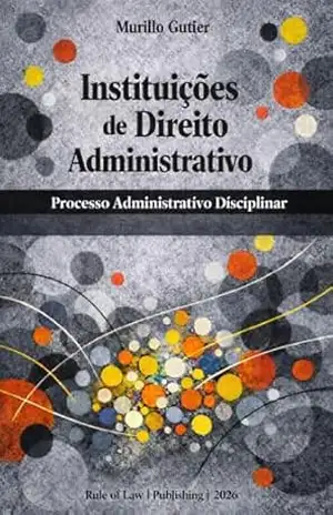 Instittuições de Direito Administrativo: Processo Administrativo Disciplinar – Murillo  Gutier
