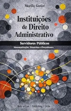 Instituições de Direito Administrativo: Servidores Públicos – Murillo  Gutier