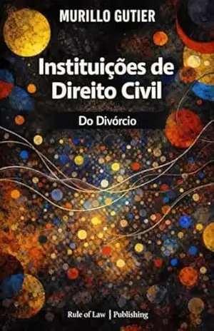 Instituições de Direito Civil: Do Divórcio – Murillo Gutier