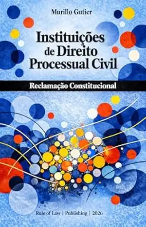 Instituições de Direito Processual Civil: Reclamação Constitucional – Murillo  Gutier
