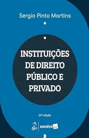 Instituições de Direito Público e Privado – 21ª Edição 2025 – Sergio Pinto Martins