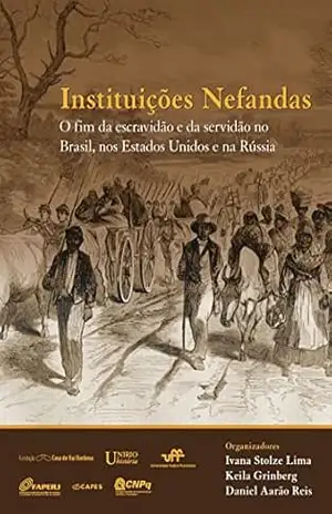 Capa do livro Instituições Nefandas: o fim da escravidão e da servidão no Brasil, nos Estados Unidos e na Rússia - Keila Grinberg