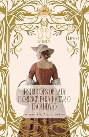 Instruções de Lady Florence para evitar o escândalo (The Alexander’s Livro 4) – Eva da Mota