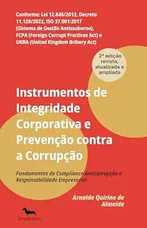 INSTRUMENTOS DE INTEGRIDADE CORPORATIVA E PREVENÇÃO CONTRA A CORRUPÇÃO: Fundamentos de Compliance Anticorrupção e Responsabilidade Empresarial – ARNALDO QUIRINO DE ALMEIDA