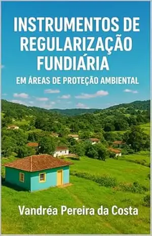 Capa do livro INSTRUMENTOS DE REGULARIZAÇÃO FUNDIÁRIA EM ÁREAS DE PROTEÇÃO AMBIENTAL - Vandréa Pereira da Costa
