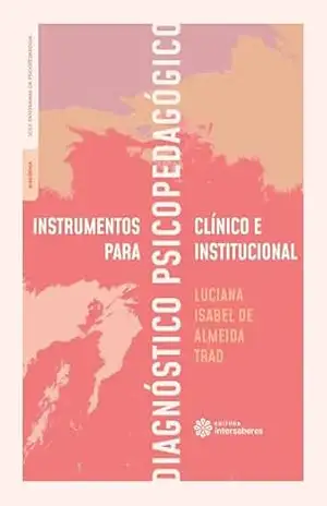 Instrumentos para diagnóstico psicopedagógico clínico e institucional - Luciana Isabel de Almeida Trad Instrumentos para diagnóstico psicopedagógico clínico e institucional - Luciana Isabel de Almeida Trad