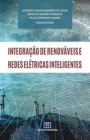 Integração de Renováveis e Redes Elétricas Inteligentes - Antonio Carlos Zambroni de Souza/Benedito Donizeti Bonatto/Paulo Fernando Ribeiro Integração de Renováveis e Redes Elétricas Inteligentes - Antonio Carlos Zambroni de Souza/Benedito Donizeti Bonatto/Paulo Fernando Ribeiro