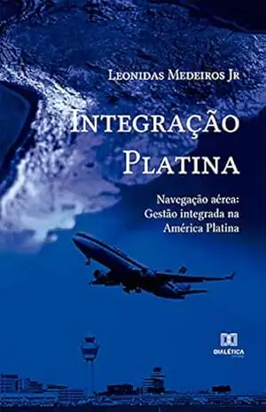 Integração Platina: Navegação aérea: gestão integrada na América Platina – Leonidas Medeiros Jr Integração Platina: Navegação aérea: gestão integrada na América Platina – Leonidas Medeiros Jr