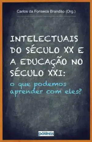 Intelectuais do século XX e a Educação no século XXI: O que podemos aprender com eles? – Barbara  Stengel