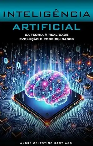 Baixar INTELIGÊNCIA ARTIFICIAL: DA TEORIA À REALIDADE, EVOLUÇÃO E POSSIBILIDADES pdf, epub, mobi, eBook