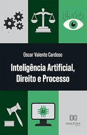 Inteligência Artificial, Direito e Processo - Oscar Valente Cardoso