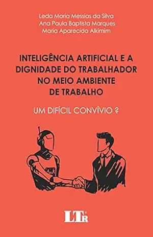 Inteligência Artificial e a Dignidade do Trabalhador no Meio Ambiente de Trabalho: Um difícil convívio ? – Leda Maria Messias da Silva