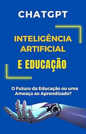 Inteligência Artificial e Educação: O Futuro da Educação ou um Ameaça ao Aprendizado? – JOELMIR BARBOSA