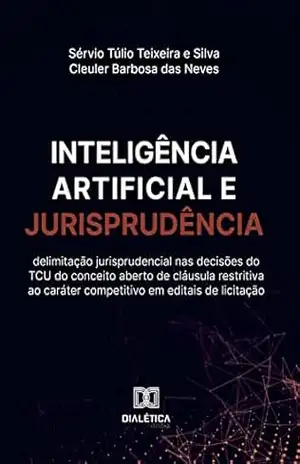 Inteligência artificial e Jurisprudência: delimitação jurisprudencial nas decisões do TCU do conceito aberto de cláusula restritiva ao caráter – Sérvio Túlio Teixeira e Silva Inteligência artificial e Jurisprudência: delimitação jurisprudencial nas decisões do TCU do conceito aberto de cláusula restritiva ao caráter – Sérvio Túlio Teixeira e Silva