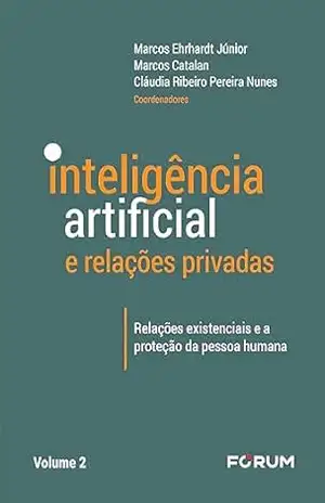 Inteligência Artificial e Relações Privadas: Relações existenciais e a proteção da pessoa humana – Marcos Ehrhardt Jr.